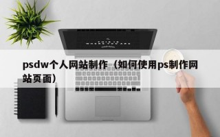 psdw个人网站制作（如何使用ps制作网站页面）