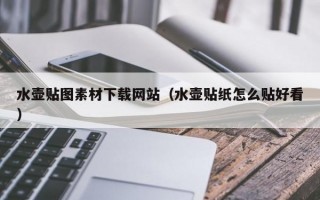 水壶贴图素材下载网站（水壶贴纸怎么贴好看）