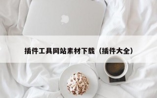 插件工具网站素材下载（插件大全）